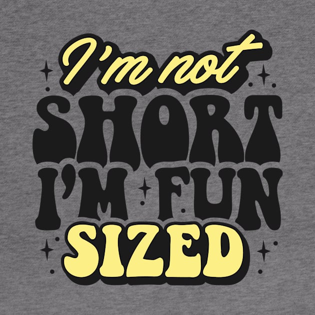 I'm not short I'm fun sized by Originaliti Designs